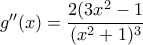 g''(x)=\dfrac{2(3x^2-1}{(x^2 +1)^3}