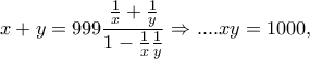 \displaystyle{x+y=999\frac{\frac{1}{x}+\frac{1}{y}}{1-\frac{1}{x}\frac{1}{y}}\Rightarrow....xy=1000,\ \ \ }