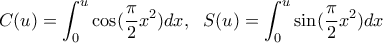 \displaystyle C(u)=\int_{0}^{u}\cos(\frac{\pi}{2}x^{2})dx, \;\ S(u)=\int_{0}^{u}\sin(\frac{\pi}{2}x^{2})dx