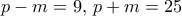 p-m= 9, \, p+m=25