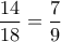 \dfrac{14}{18}=\dfrac{7}{9}