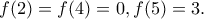 f(2)=f(4)=0, f(5)=3.