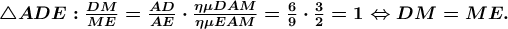 \boldsymbol{\bigtriangleup ADE:\frac{DM}{ME}=\frac{AD}{AE}\cdot \frac{\eta \mu DAM}{\eta \mu EAM}=\frac{6}{9}\cdot \frac{3}{2}=1\Leftrightarrow DM=ME.}