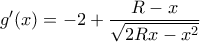 \displaystyle g'(x) =  - 2 + \frac{{R - x}}{{\sqrt {2Rx - {x^2}} }}