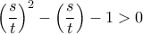 \left ( \dfrac {s}{t} \right )^2 -\left ( \dfrac {s}{t} \right )-1>0 \left ( \dfrac {s}{t} \right )^2 -\left ( \dfrac {s}{t} \right )-1>0