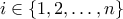 \displaystyle{i \in \left\{ {1,2, \ldots ,n} \right\}}