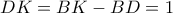  \displaystyle DK = BK - BD = 1