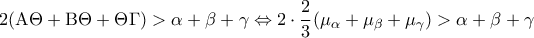 \displaystyle{2({\rm A}\Theta  + {\rm B}\Theta  + \Theta \Gamma ) > \alpha  + \beta  + \gamma  \Leftrightarrow 2 \cdot \frac{2}{3}({\mu _\alpha } + {\mu _\beta } + {\mu _\gamma }) > \alpha  + \beta  + \gamma }