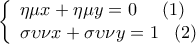 \displaystyle  
\left\{ \begin{array}{l} 
 \eta \mu x + \eta \mu y = 0\;\;\;\;\;(1) \\  
 \sigma \upsilon \nu x + \sigma \upsilon \nu y = 1\;\;\;(2) \\  
 \end{array} \right.\;