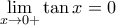 \displaystyle{\lim_{x \to 0+} \tan x }=0
