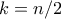 \displaystyle{k=n/2}