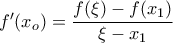 f'(x_o)= \dfrac{f(\xi )-f(x_1)}{\xi -x_1} f'(x_o)= \dfrac{f(\xi )-f(x_1)}{\xi -x_1}