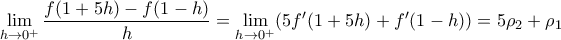 \displaystyle{\lim_{h\to 0^+}\frac{f(1+5h)-f(1-h)}{h}=\lim_{h\to 0^+}(5f' (1+5h)+f'(1-h))=5 \rho_2 + \rho_1}