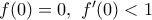 f(0)=0,\,\,{f}'(0)<1