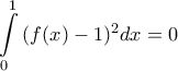 \displaystyle{ 
\int\limits_0^1 {(f(x) - 1)^2 dx}  = 0 
}