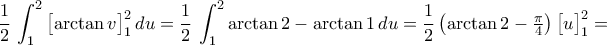 \displaystyle\frac{1}{2}\,\int_{1}^{2}{\bigl[{\arctan{v}}\bigr]_{1}^{2}\,du}=\frac{1}{2}\,\int_{1}^{2}{\arctan{2}-\arctan{1}\,du}=\frac{1}{2}\,\bigl({\arctan{2}-\tfrac{\pi}{4}}\bigr)\,\bigl[{u}\bigr]_{1}^{2}=
