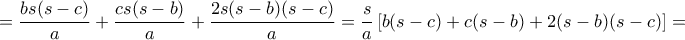 = \dfrac {b s(s-c) }{a} + \dfrac {c s(s-b) }{a} +  \dfrac {2s(s-b)(s-c)}{a}  =  \dfrac {s}{a}\left [b(s-c) +c( s-b) + 2(s-b)(s-c)\right ]=   