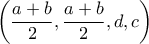 \displaystyle \left(\frac{a+b}{2},\frac{a+b}{2},d,c \right)