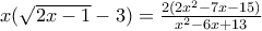 x( \sqrt{2x-1} - 3) = \frac{2(2x^2 - 7x - 15)}{x^2 - 6x + 13}