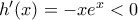 h^\prime(x)=-xe^{x}<0