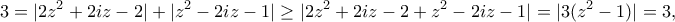 \displaystyle{3=|2z^2+2iz-2|+|z^2-2iz-1|\geq |2z^2+2iz-2+z^2-2iz-1|=|3(z^2-1)|=3,}