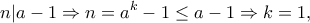 \displaystyle{n|a - 1 \Rightarrow n = {a^k} - 1 \le a - 1 \Rightarrow k = 1,}