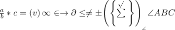 \frac{a}{b}*c=\left( v \right)\infty \in \to \partial \le \ne \pm {{\left( \left\{ \sum\limits_{{}}^{\sqrt{^{{}}}}{^{{}}} \right\} \right)}_{_{_{\angle }^{{}}}}}\angle ABC
