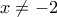 x\neq -2