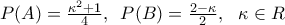 P(A)=\frac{{{\kappa }^{2}}+1}{4},\,\,\,P(B)=\frac{2-\kappa }{2},\,\,\,\,\kappa \in R