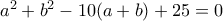 a^2+b^2-10(a+b)+25 =0