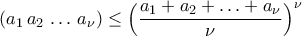 \displaystyle{(a_1\,a_2\,\ldots\,a_{\nu}) \leq \Big(\frac{a_1+a_2+\ldots+a_{\nu}}{\nu}\Big)^{\nu}}