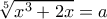 \sqrt[5]{x^3+2x}= a
