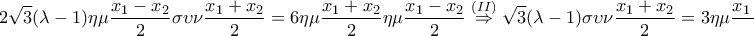 \displaystyle{2\sqrt{3}(\lambda -1)\eta\mu\frac{x_1-x_2}{2}\sigma\upsilon \nu\frac{x_1+x_2}{2}=6\eta\mu\frac{x_1+x_2}{2}\eta \mu\frac{x_1-x_2}{2}\overset{(II)}\Rightarrow \sqrt{3}(\lambda -1)\sigma\upsilon \nu\frac{x_1+x_2}{2}=3\eta\mu\frac{x_1+x_2}{2}~(III)
