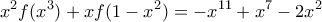 \displaystyle x^2f({{x}^{3}})+xf(1-{{x}^{2}})=-{{x}^{11}}+{{x}^{7}}-2x^2 \displaystyle x^2f({{x}^{3}})+xf(1-{{x}^{2}})=-{{x}^{11}}+{{x}^{7}}-2x^2