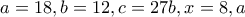 a = 18, b = 12, c = 27  &kappa;&alpha;&iota; b, x = 8, a