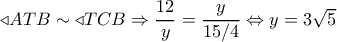 \triangleleft ATB \sim \triangleleft TCB \Rightarrow \dfrac{{12}}{y} = \dfrac{y}{{15/4}} \Leftrightarrow y = 3\sqrt 5 \triangleleft ATB \sim \triangleleft TCB \Rightarrow \dfrac{{12}}{y} = \dfrac{y}{{15/4}} \Leftrightarrow y = 3\sqrt 5
