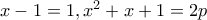 x-1=1, x^2+x+1=2p