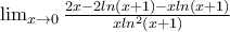 \lim_{x\rightarrow 0}\frac{2x-2ln(x+1)-xln(x+1)}{xln^2(x+1)} \lim_{x\rightarrow 0}\frac{2x-2ln(x+1)-xln(x+1)}{xln^2(x+1)}