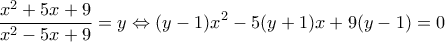 \displaystyle \frac{{{x^2} + 5x + 9}}{{{x^2} - 5x + 9}} = y \Leftrightarrow (y - 1){x^2} - 5(y + 1)x + 9(y - 1) = 0