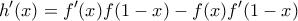\displaystyle{h{'} (x) = f{'} (x)f(1 - x) - f(x)f{'} (1 - x)}