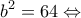 \displaystyle {b^2} = 64 \Leftrightarrow 