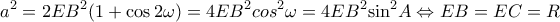 \displaystyle {a^2} = 2E{B^2}(1 + \cos 2\omega ) = 4E{B^2}co{s^2}\omega  = 4E{B^2}{\sin ^2}A \Leftrightarrow EB = EC = R