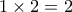 1\times 2=2