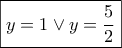 \boxed{y = 1 \vee y = \frac{5}{2}}