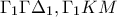 \displaystyle{\Gamma _1 \Gamma \Delta _1 , \Gamma _1 KM}
