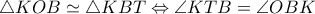 \displaystyle}\triangle{KOB}\simeq \triangle{KBT}\Leftrightarrow \angle{KTB}=\angle{OBK}}