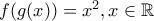 f(g(x))=x^{2} ,x \in \mathbb{R}