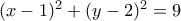 (x-1)^2+(y-2)^2=9 (x-1)^2+(y-2)^2=9