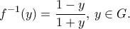 \displaystyle{f^{-1}(y)=\frac{1-y}{1+y},\,y\in G.} \displaystyle{f^{-1}(y)=\frac{1-y}{1+y},\,y\in G.}