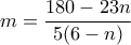 \displaystyle m = \frac{{180 - 23n}}{{5(6 - n)}}